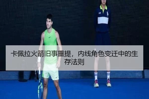 卡佩拉火箭旧事重提，内线角色变迁中的生存法则